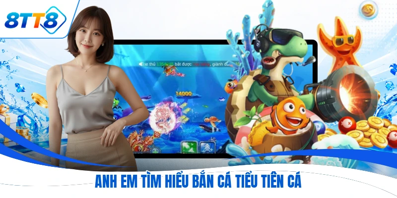 Anh em tìm hiểu bắn cá tiểu tiên cá