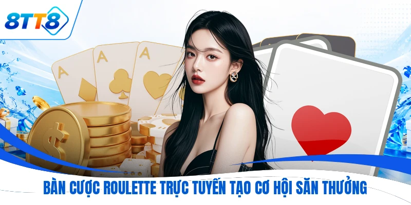 Bàn cược roulette trực tuyến tạo cơ hội săn thưởng