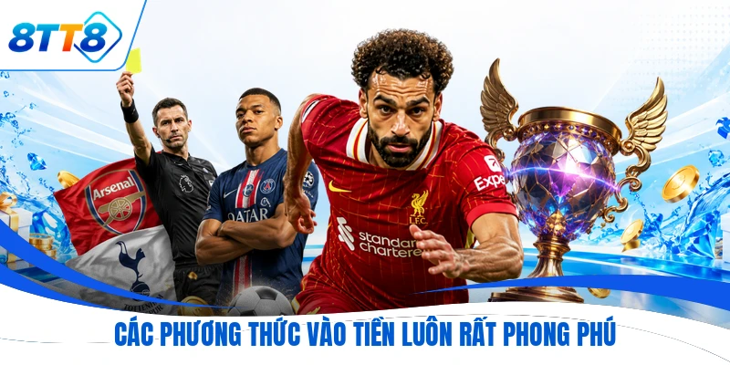 Các phương thức vào tiền luôn rất phong phú
