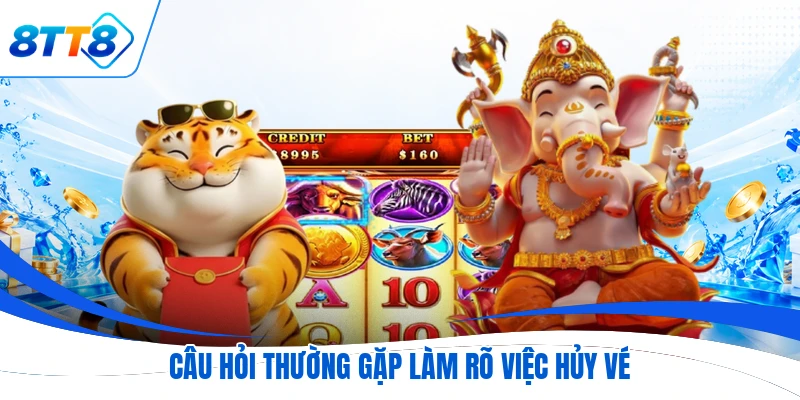 Câu hỏi thường gặp làm rõ việc hủy vé
