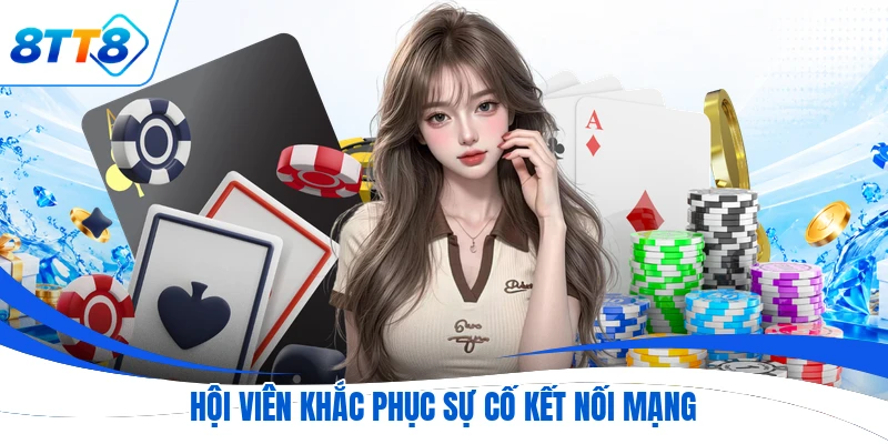 Hội viên khắc phục sự cố kết nối mạng