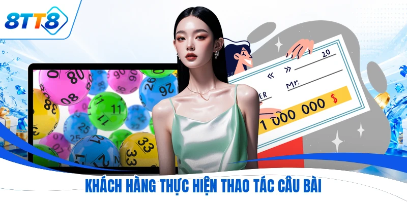 Khách hàng thực hiện thao tác câu bài
