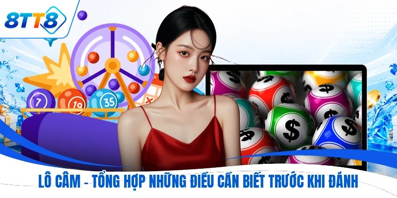 Lô Câm - Tổng Hợp Những Điều Cần Biết Trước Khi Đánh