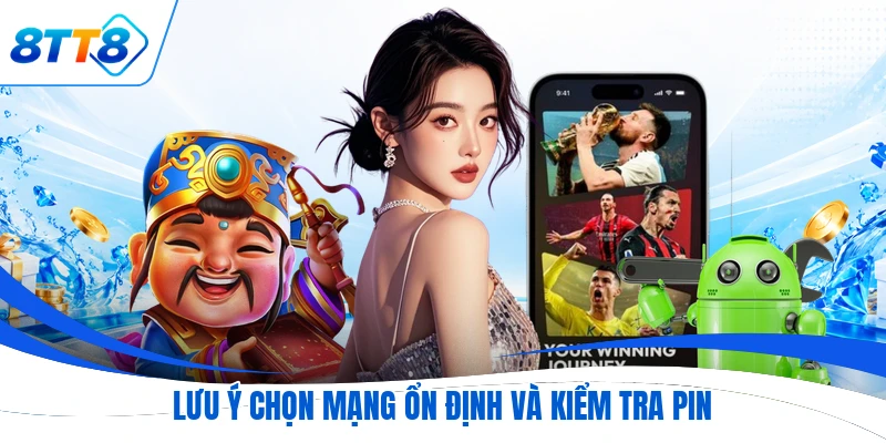Lưu ý chọn mạng ổn định và kiểm tra pin