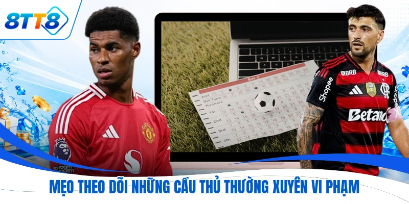 Mẹo theo dõi những cầu thủ thường xuyên vi phạm