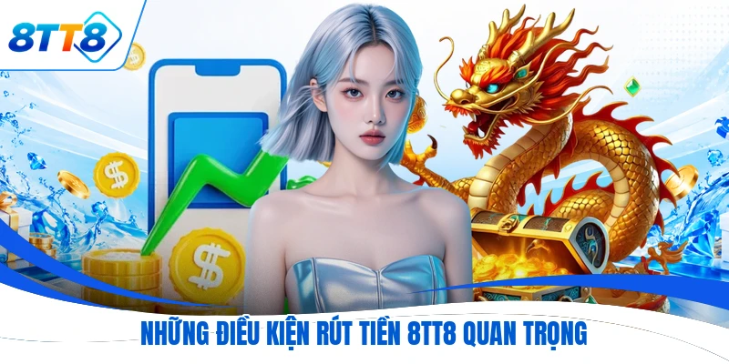 Những điều kiện rút tiền 8TT8 quan trọng