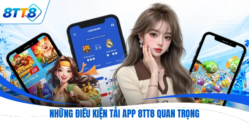 Những điều kiện tải app 8TT8 quan trọng