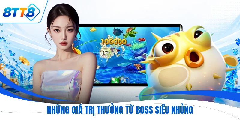 Những giá trị thưởng từ boss siêu khủng