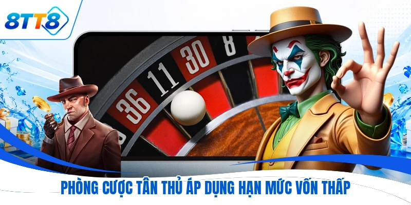 Phòng cược tân thủ áp dụng hạn mức vốn thấp