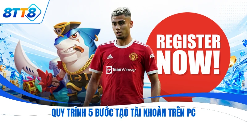 Quy trình 5 bước tạo tài khoản trên PC