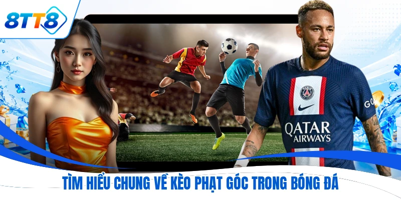 Tìm hiểu chung về kèo phạt góc trong bóng đá