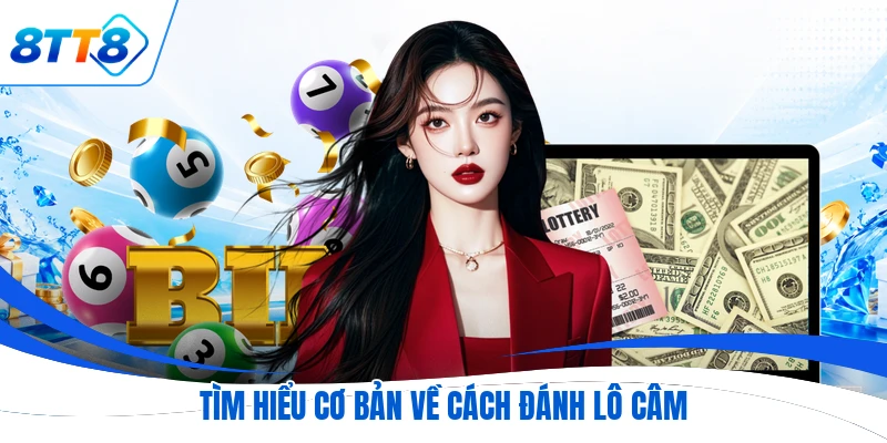 Tìm hiểu cơ bản về cách đánh lô câm