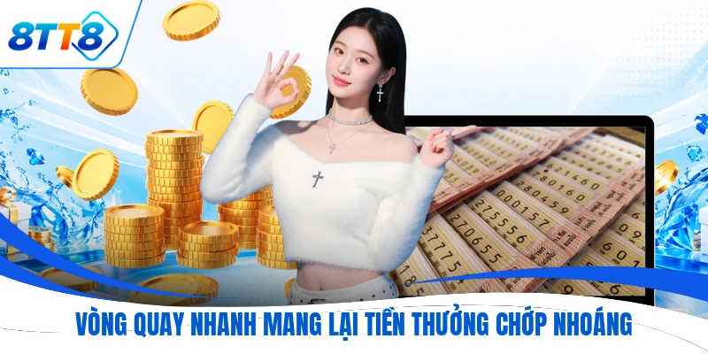 Vòng quay nhanh mang lại tiền thưởng chớp nhoáng