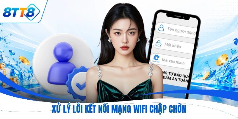 Xử lý lỗi kết nối mạng Wifi chập chờn